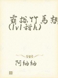 霸总竹马想啪我(1v1甜h)