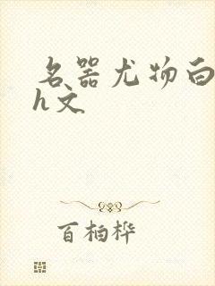 名器尤物白柔柔h文