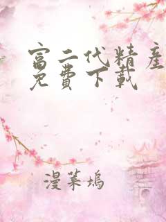 富二代精产国品免费下载