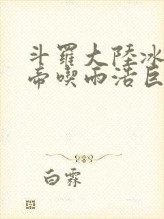 斗罗大陆冰雪二帝吃雨浩巨龙