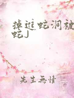 掉进蛇洞被一堆蛇J