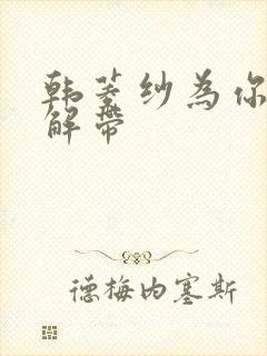 韩菱纱为你宽衣解带