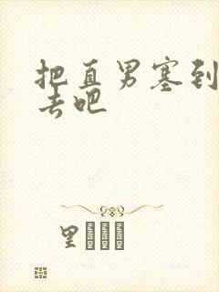 把直男塞到碗里去吧