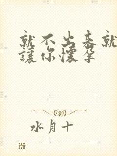 就不出来就是要让你怀孕