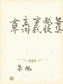 女主穿越各个世界游戏收集jy