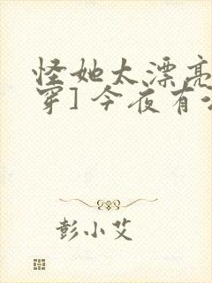 怪她太漂亮[快穿] 今夜有酒