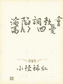 沦陷调教会所〈高h〉四爱