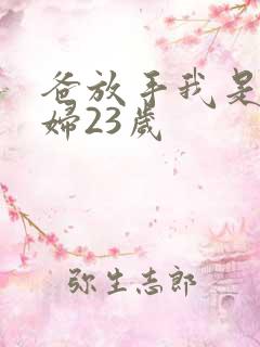 爸放手我是你媳妇23岁