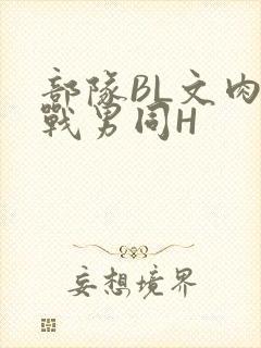 部队BL文肉野战男同H