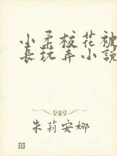 小柔校花被老校长玩弄小说