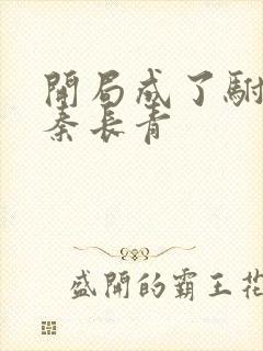 开局成了驸马爷秦长青