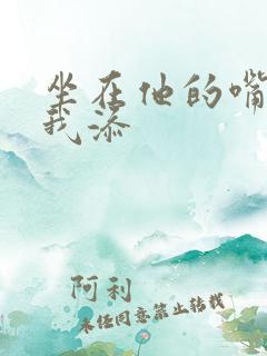 坐在他的嘴上给我添