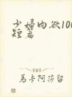 少妇肉欲100短篇