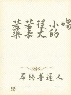 若若从小喝催乳药长大的