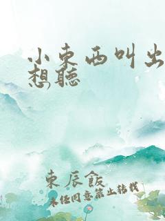 小东西叫出来我想听