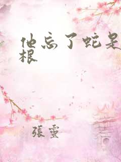 他忘了蛇是有两根