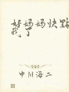 好妈妈快点想死我了