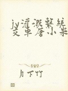 jy灌溉系统公交车唐小米