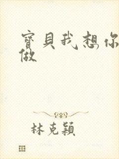 宝贝我想你用嘴做