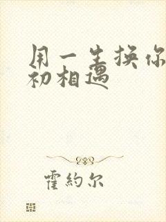 用一生换你一次初相遇