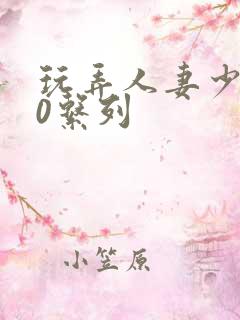 玩弄人妻少妇70系列