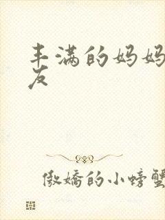 丰满的妈妈的朋友