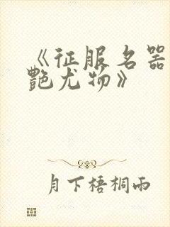 《征服名器的美艳尤物》