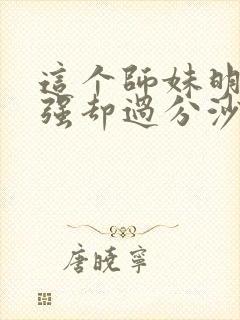 这个师妹明明超强却过分沙雕