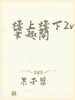 楼上楼下2v2笔趣阁