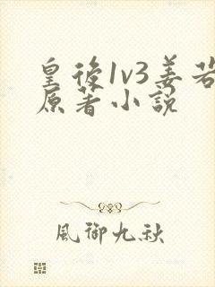 皇后1v3姜若原著小说