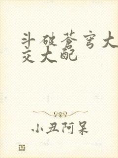 斗破苍穹大乱斗交大配