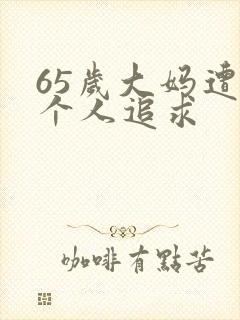 65岁大妈遭两个人追求