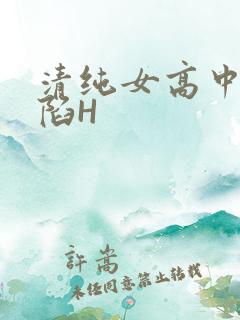 清纯女高中生沦陷H
