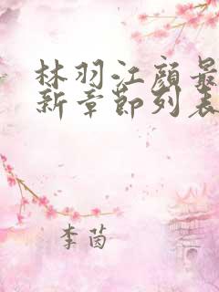 林羽江颜最快最新章节列表