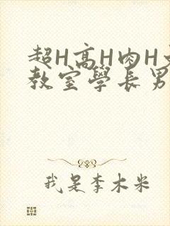 超H高H肉H文教室学长男男视频