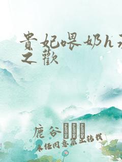 贵妃喂奶h承宠之欢