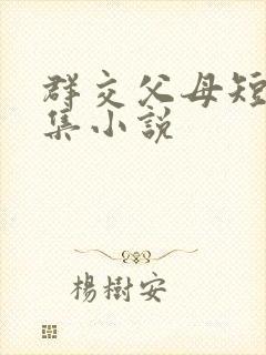 群交父母短篇合集小说