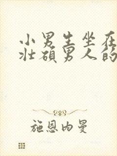 小男生坐在一个壮硕男人的大