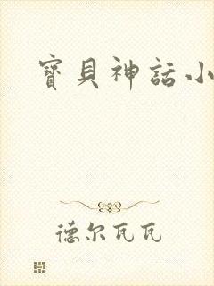 宝贝神话小说