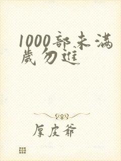 1000部未满岁勿进