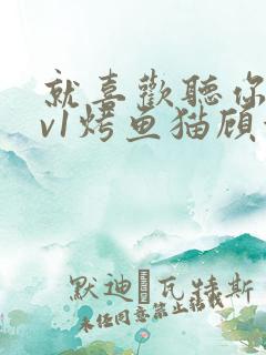 就喜欢听你叫1v1烤鱼猫顾浅浅