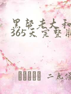 黑帮老大和我的365天完整版免费中文小说