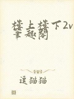 楼上楼下2v2笔趣阁
