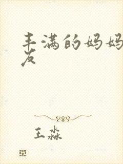 丰满的妈妈的朋友