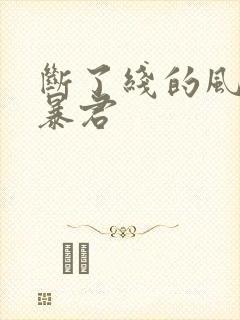 断了线的风筝 暴君