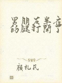 男朋友半夜把我的腿打开了