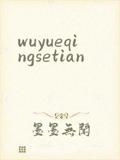 wuyueqingsetian