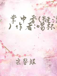 掌中香(糙汉 ) 作者:喝杯奶茶