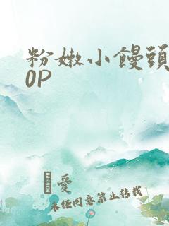 粉嫩小馒头泬90P