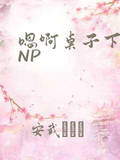 嗯啊桌子下抽插NP